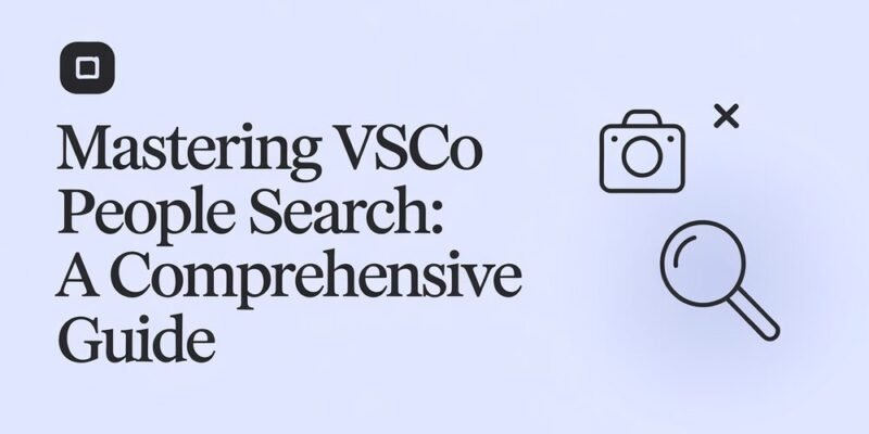 Mastering VSCO People Search A Comprehensive Guide