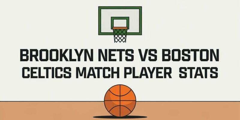 Brooklyn Nets vs. Boston Celtics Match Player Stats